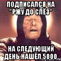 подписался на "Ржу до слёз" На следующий день нашёл 5000, Мем Ванга (цвет)