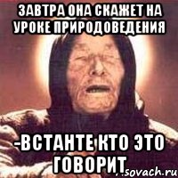 Завтра она скажет на уроке природоведения -Встанте кто это говорит, Мем Ванга (цвет)