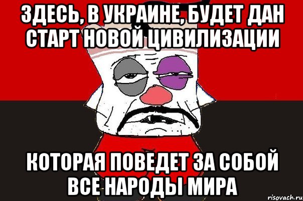 Здесь, в Украине, будет дан старт Новой Цивилизации Которая поведет за собой все народы мира, Мем ватник