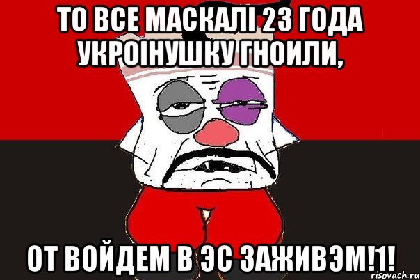 То все маскалi 23 года укроiнушку гноили, от войдем в ЭС заживэм!1!, Мем ватник