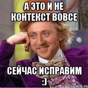 А это и не контекст вовсе Сейчас исправим :), Мем Ну давай расскажи (Вилли Вонка)