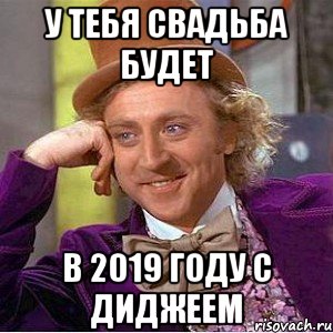 у тебя свадьба будет в 2019 году с диджеем, Мем Ну давай расскажи (Вилли Вонка)