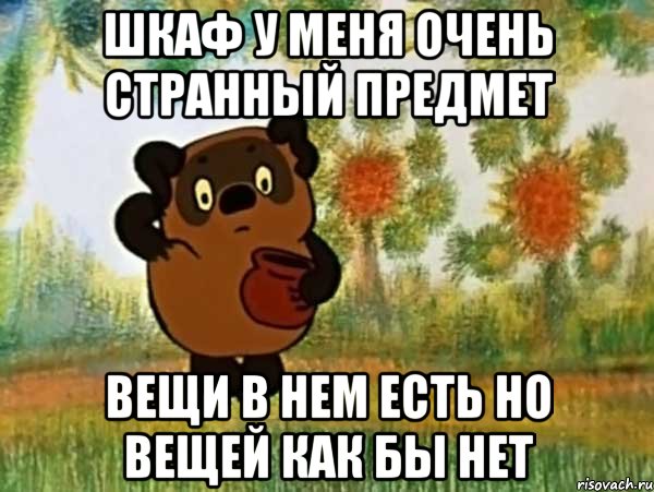 ШКАФ У МЕНЯ ОЧЕНЬ СТРАННЫЙ ПРЕДМЕТ ВЕЩИ В НЕМ ЕСТЬ НО ВЕЩЕЙ КАК БЫ НЕТ, Мем Винни пух чешет затылок