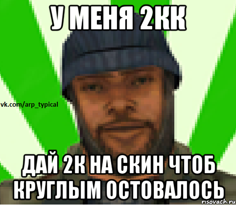 У меня 2кк Дай 2к на скин чтоб круглым остовалось, Мем Vkcomarptypical