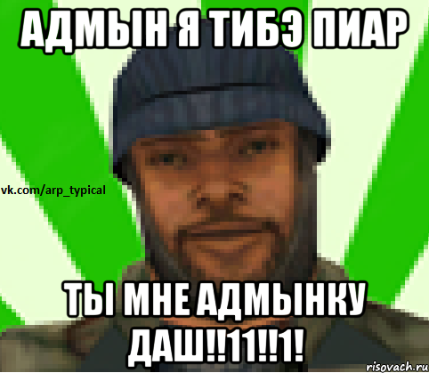 АДМЫН Я ТИБЭ ПИАР ТЫ МНЕ АДМЫНКУ ДАШ!!11!!1!, Мем Vkcomarptypical