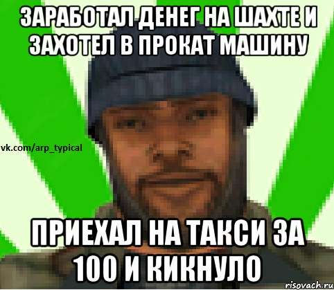 Заработал денег на шахте и захотел в прокат машину Приехал на такси за 100 и кикнуло, Мем Vkcomarptypical