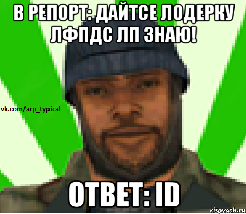 В репорт: Дайтсе лодерку лфпдс лп знаю! ответ: id, Мем Vkcomarptypical