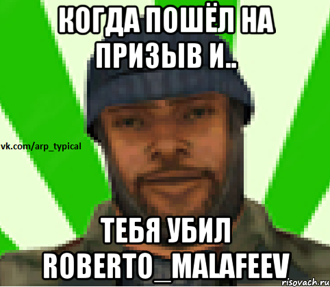 Когда пошёл на призыв и.. Тебя убил Roberto_Malafeev, Мем Vkcomarptypical