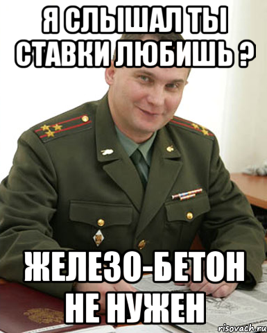 Я слышал ты ставки любишь ? Железо-бетон не нужен, Мем Военком (полковник)