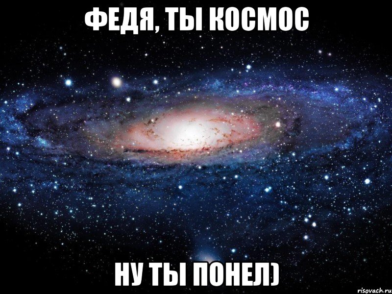 Федя, ты космос Ну ты понел), Мем Вселенная