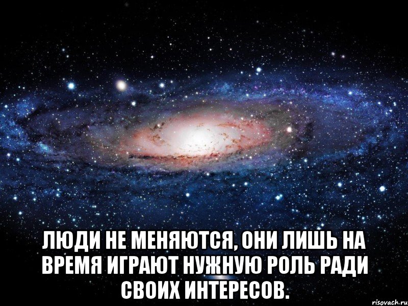  Люди не меняются, они лишь на время играют нужную роль ради своих интересов., Мем Вселенная