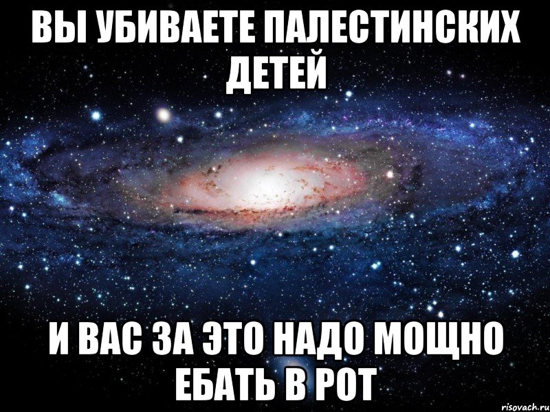 вы убиваете палестинских детей и вас за это надо мощно ебать в рот, Мем Вселенная