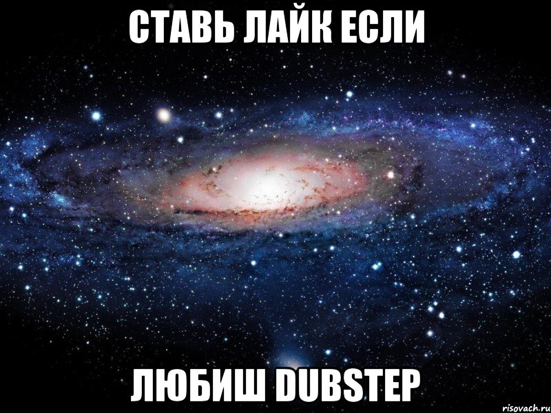 ставь лайк если любиш DUBSTEP, Мем Вселенная