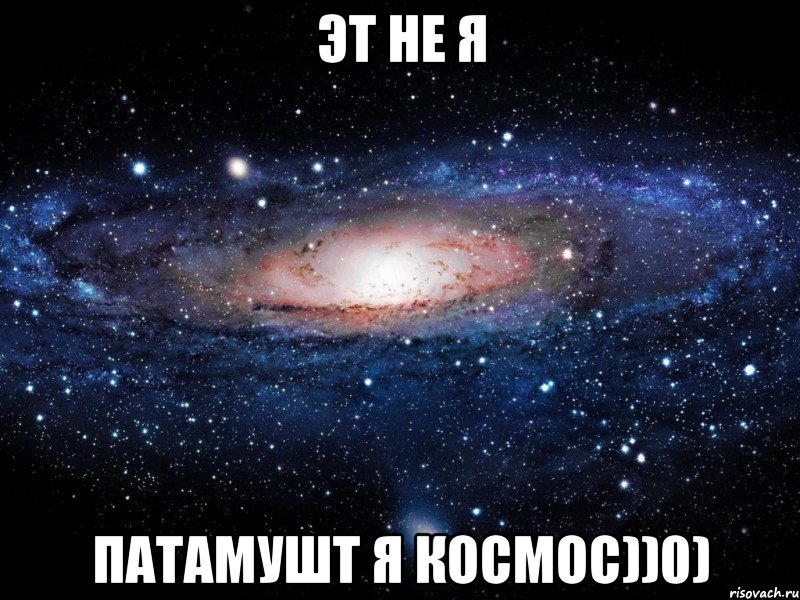 эт не я патамушт я космос))0), Мем Вселенная