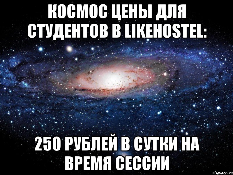 КОСМОС Цены для студентов в Likehostel: 250 рублей в сутки на время сессии, Мем Вселенная