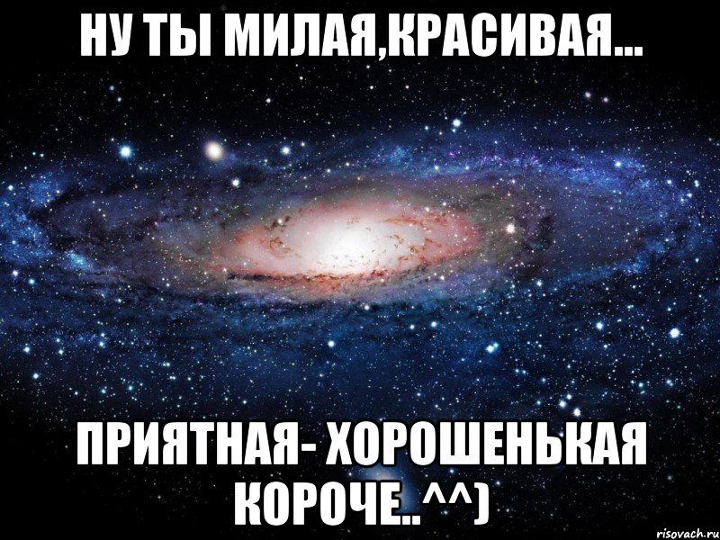 Ну ты милая,Красивая... Приятная- хорошенькая короче..^^), Мем Вселенная