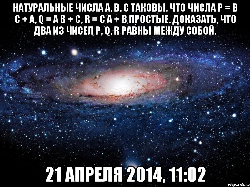 Натуральные числа a, b, c таковы, что числа p = b c + a, q = a b + c, r = c a + b простые. Доказать, что два из чисел p, q, r равны между собой. 21 апреля 2014, 11:02, Мем Вселенная