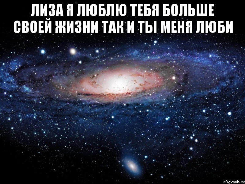 Лиза я люблю тебя больше своей жизни так и ты меня люби , Мем Вселенная