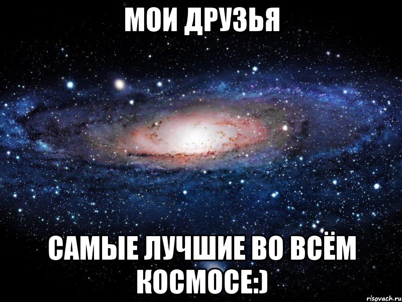 Мои друзья Самые лучшие во всём космосе:), Мем Вселенная