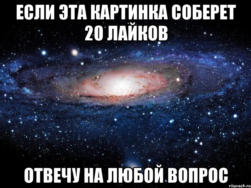 Если эта картинка соберет 20 лайков Отвечу на любой вопрос, Мем Вселенная