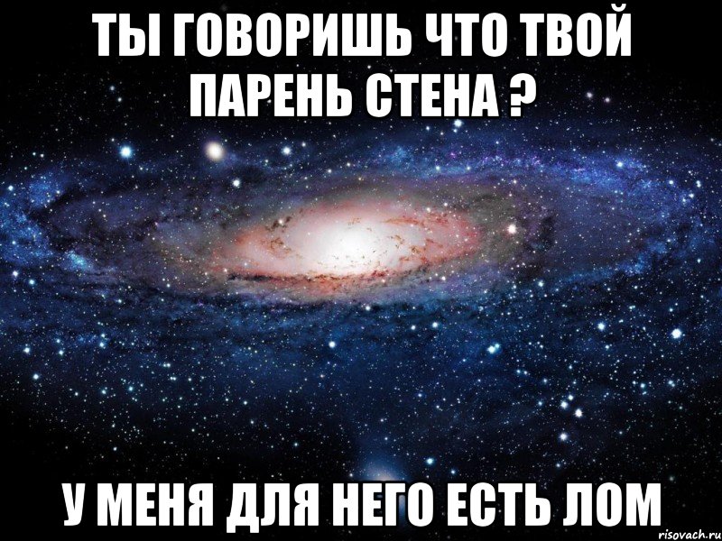 Ты говоришь что твой парень стена ? У меня для него есть лом, Мем Вселенная