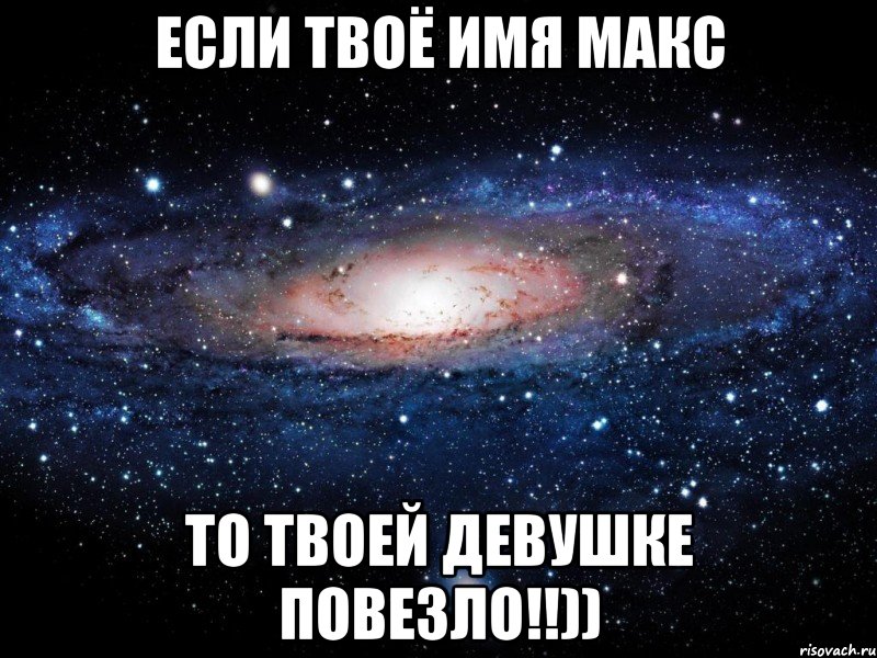 Если твоё имя Макс то твоей девушке повезло!!)), Мем Вселенная