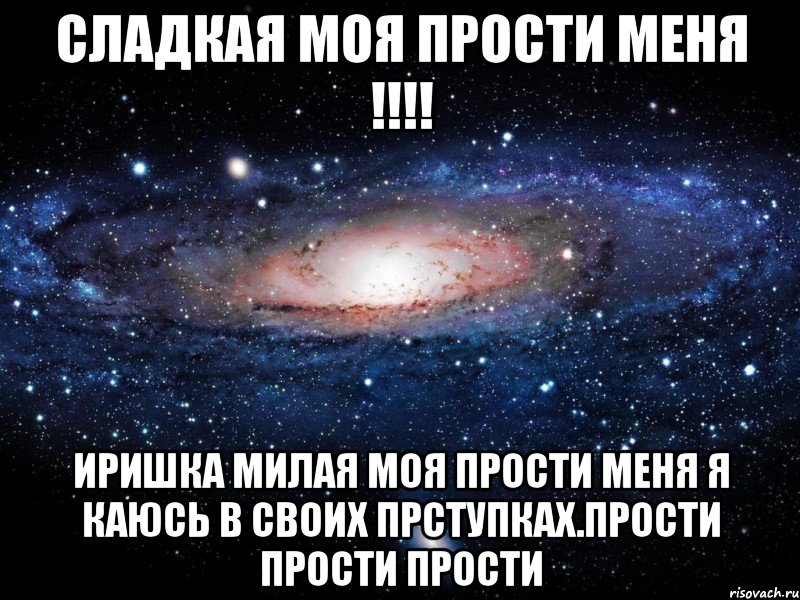 Сладкая моя прости меня !!!! Иришка милая моя прости меня я каюсь в своих прступках.Прости Прости Прости, Мем Вселенная