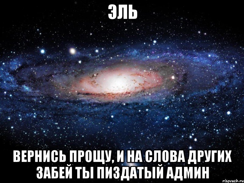 Эль Вернись прощу, и на слова других забей ты пиздатый Админ, Мем Вселенная