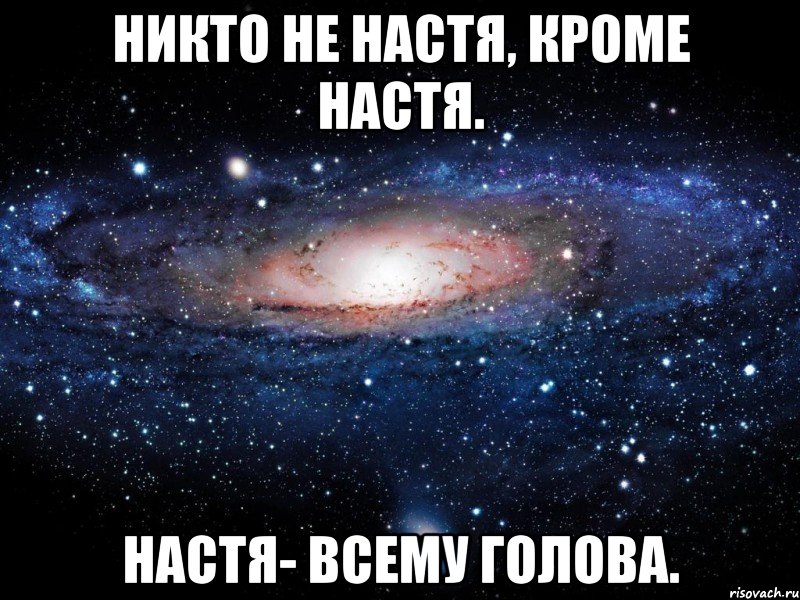 Никто не Настя, кроме Настя. Настя- всему голова., Мем Вселенная