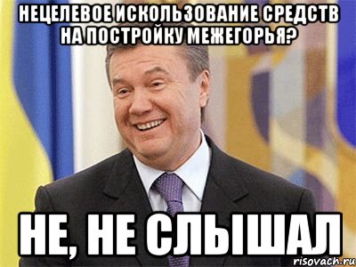 нецелевое искользование средств на постройку межегорья? не, не слышал, Мем Янукович