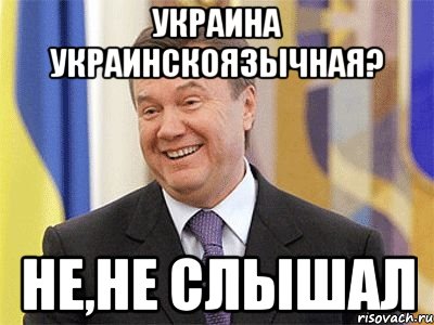 Украина украинскоязычная? Не,не слышал, Мем Янукович