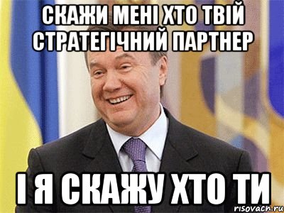 Скажи мені хто твій стратегічний партнер І я скажу хто ти, Мем Янукович