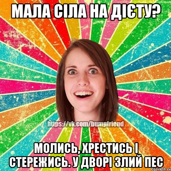 мала сіла на дієту? молись, хрестись і стережись. у дворі злий пес, Мем Йобнута Подруга ЙоП