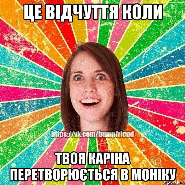 ЦЕ ВІДЧУТТЯ КОЛИ ТВОЯ КАРІНА ПЕРЕТВОРЮЄТЬСЯ В МОНІКУ, Мем Йобнута Подруга ЙоП