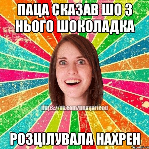 паца сказав шо з нього шоколадка розцілувала нахрен, Мем Йобнута Подруга ЙоП