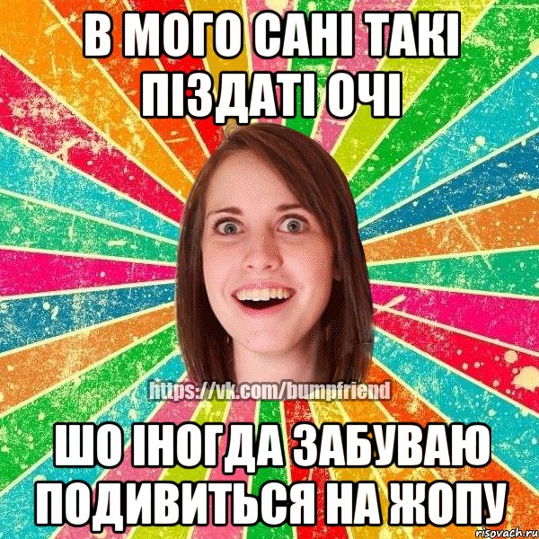 В мого Сані такі піздаті очі шо іногда забуваю подивиться на жопу, Мем Йобнута Подруга ЙоП