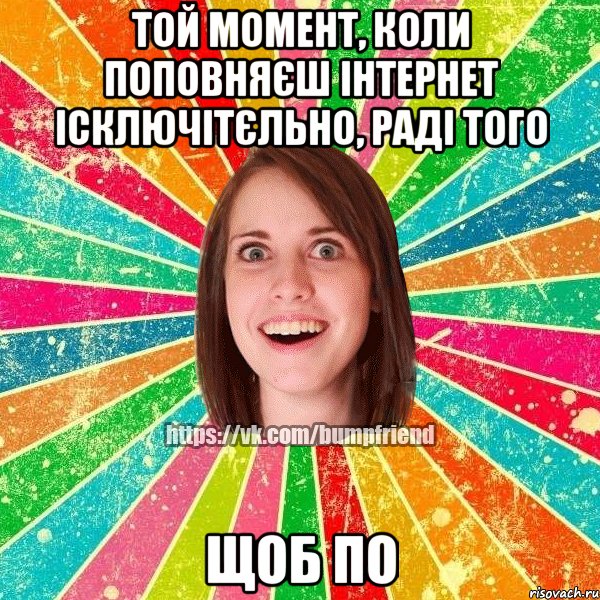 Той момент, коли поповняєш інтернет ісключітєльно, раді того Щоб по, Мем Йобнута Подруга ЙоП