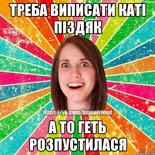 треба виписати каті піздяк а то геть розпустилася, Мем Йобнута Подруга ЙоП