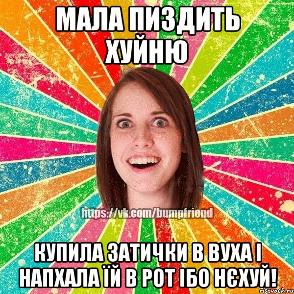 Мала пиздить хуйню Купила затички в вуха і напхала їй в рот ібо нєхуй!, Мем Йобнута Подруга ЙоП