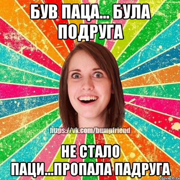 БУВ ПАЦА... БУЛА ПОДРУГА НЕ СТАЛО ПАЦИ...ПРОПАЛА ПАДРУГА, Мем Йобнута Подруга ЙоП