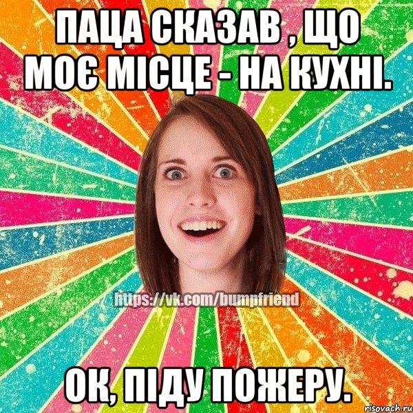 Паца сказав , що моє місце - на кухні. Ок, піду пожеру., Мем Йобнута Подруга ЙоП