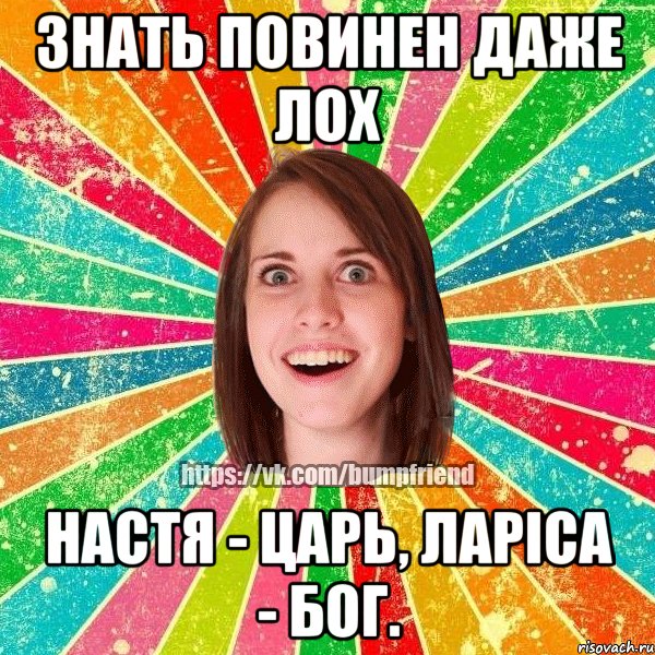 Знать повинен даже лох Настя - Царь, Ларіса - Бог., Мем Йобнута Подруга ЙоП