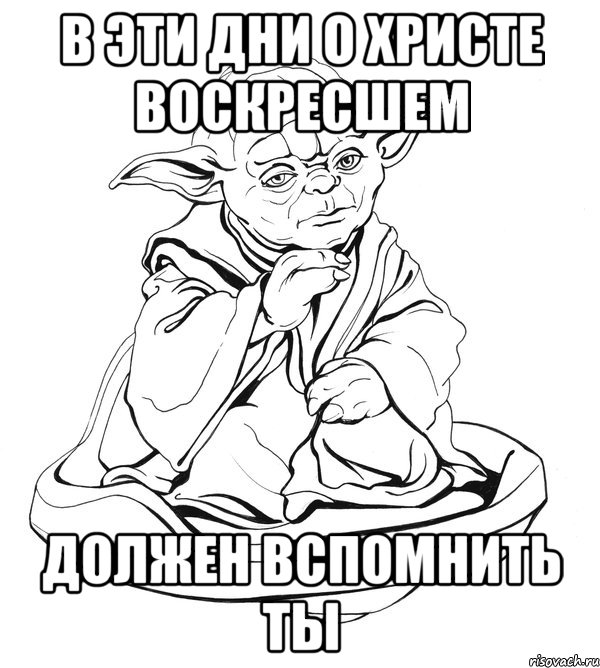 В ЭТИ ДНИ О ХРИСТЕ ВОСКРЕСШЕМ ДОЛЖЕН ВСПОМНИТЬ ТЫ, Мем Мастер Йода