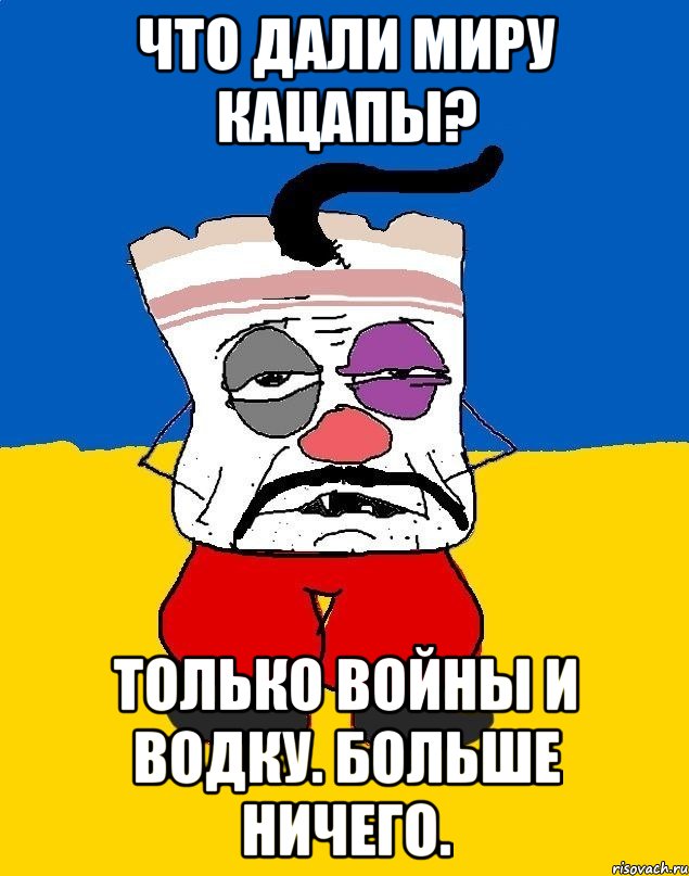 Что дали миру кацапы? Только войны и водку. Больше ничего., Мем Западенец - тухлое сало