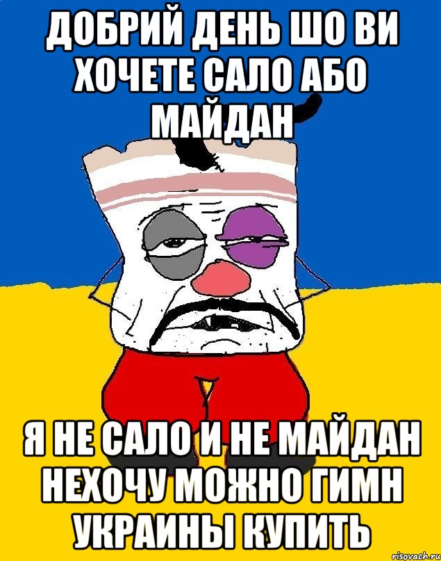 ДОБРИЙ ДЕНЬ ШО ВИ ХОЧЕТЕ САЛО АБО МАЙДАН Я НЕ САЛО И НЕ МАЙДАН НЕХОЧУ МОЖНО ГИМН УКРАИНЫ КУПИТЬ, Мем Западенец - тухлое сало