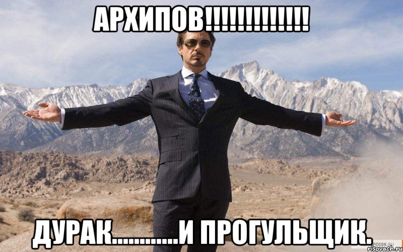 Архипов!!!!!!!!!!!!! Дурак............и прогульщик., Мем железный человек