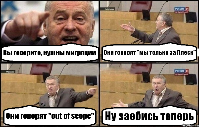 Вы говорите, нужны миграции Они говорят "мы только за Плеск" Они говорят "out of scope" Ну заебись теперь, Комикс Жириновский