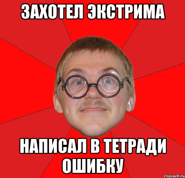 Захотел экстрима Написал в тетради ошибку, Мем Злой Типичный Ботан