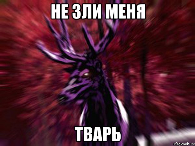 НЕ ЗЛИ МЕНЯ ТВАРЬ