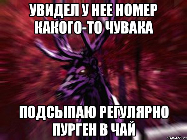 увидел у нее номер какого-то чувака подсыпаю регулярно пурген в чай, Мем ЗЛОЙ ОЛЕНЬ